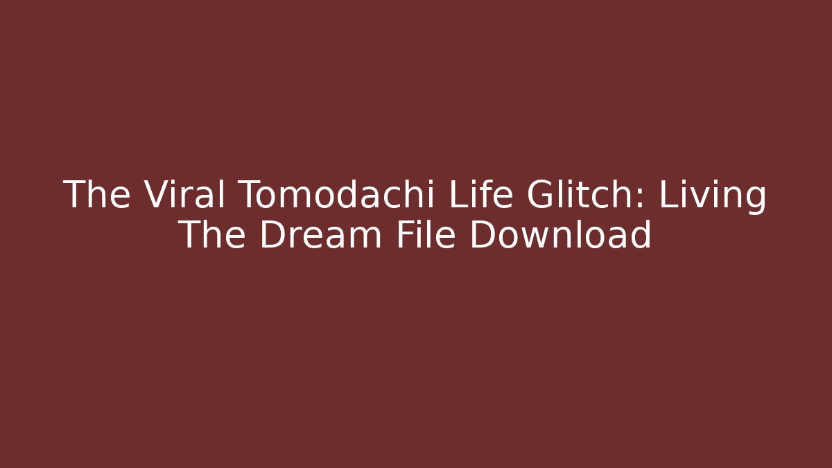 The Viral Tomodachi Life Glitch: Living The Dream File Download