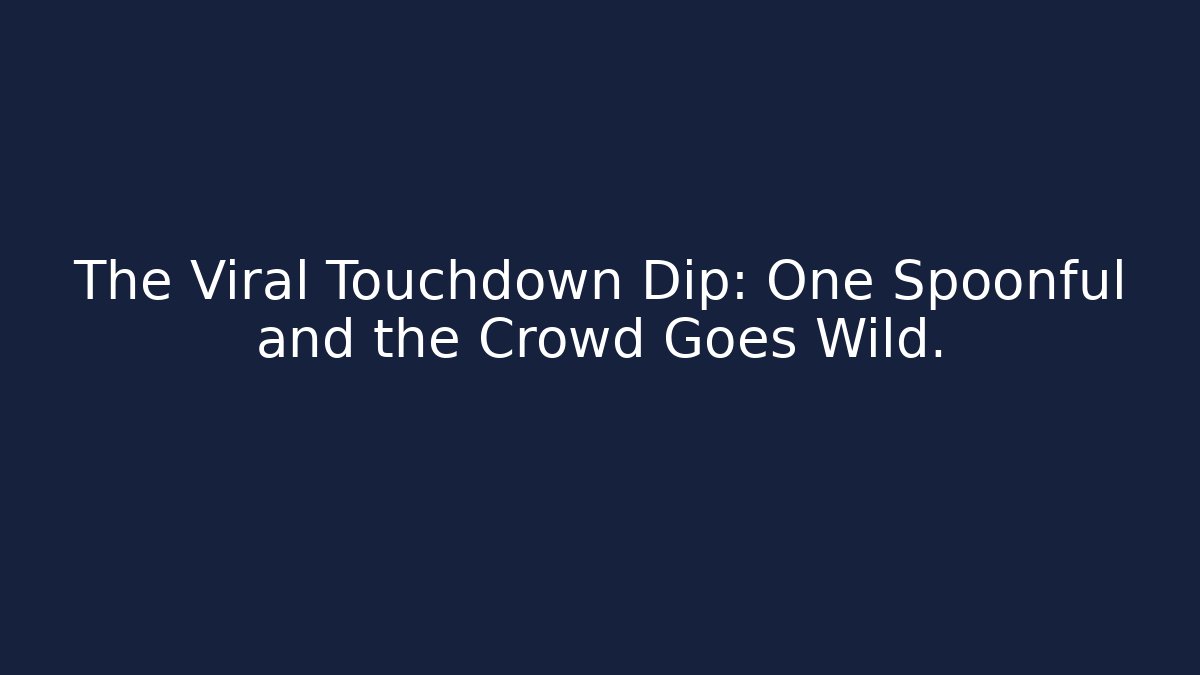 The Viral Touchdown Dip: One Spoonful and the Crowd Goes Wild. - Critter Realm