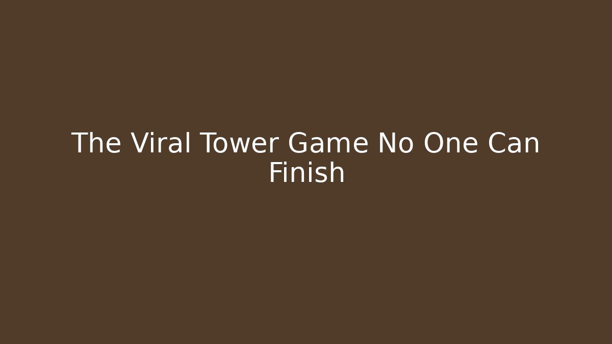 The Viral Tower Game No One Can Finish
