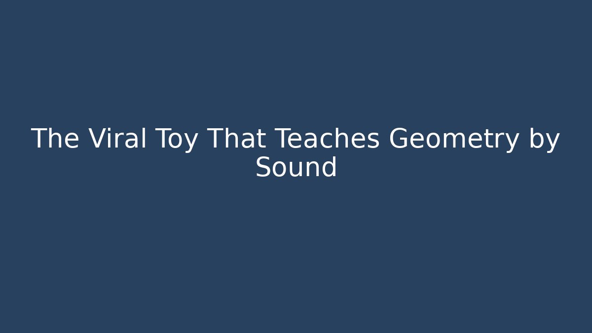 The Viral Toy That Teaches Geometry by Sound
