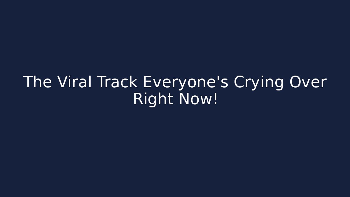 The Viral Track Everyone’s Crying Over Right Now!