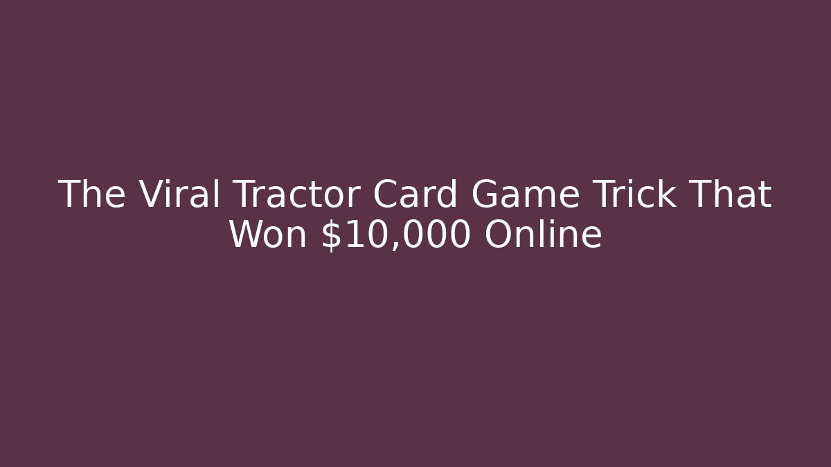 The Viral Tractor Card Game Trick That Won $10,000 Online