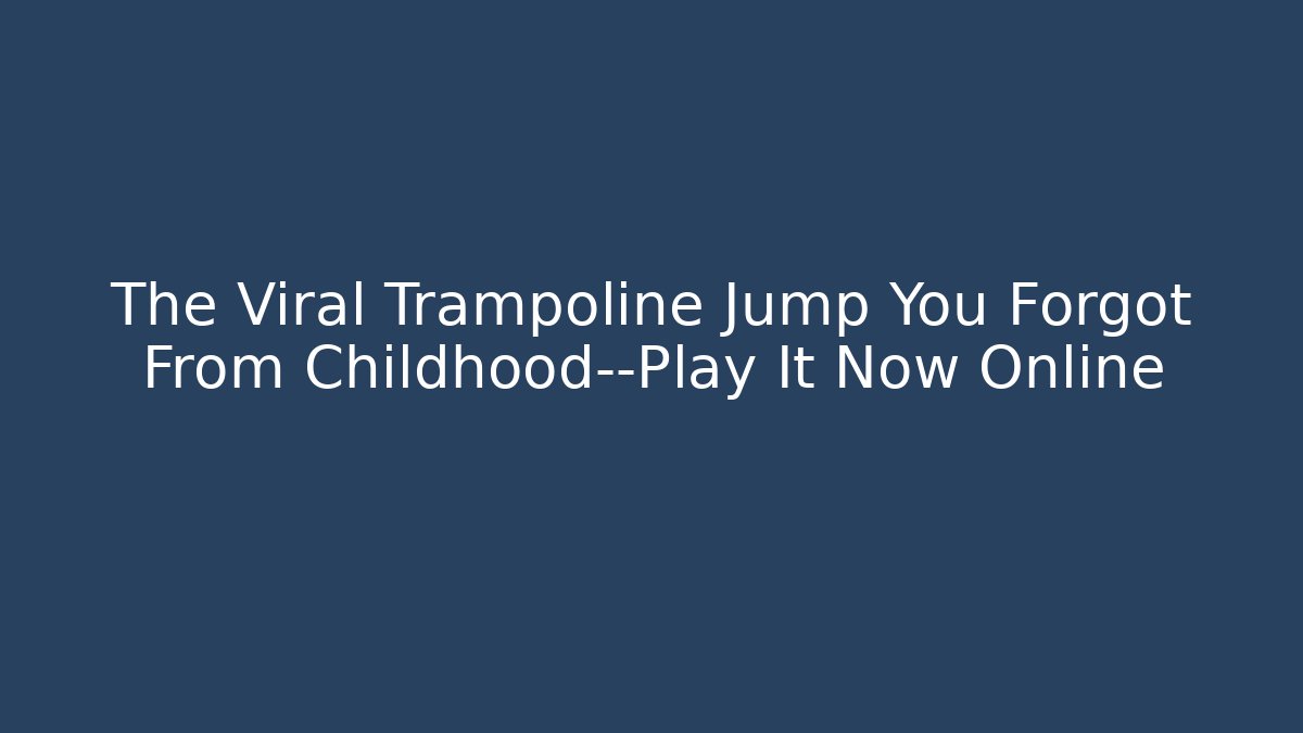 The Viral Trampoline Jump You Forgot From Childhood—Play It Now Online