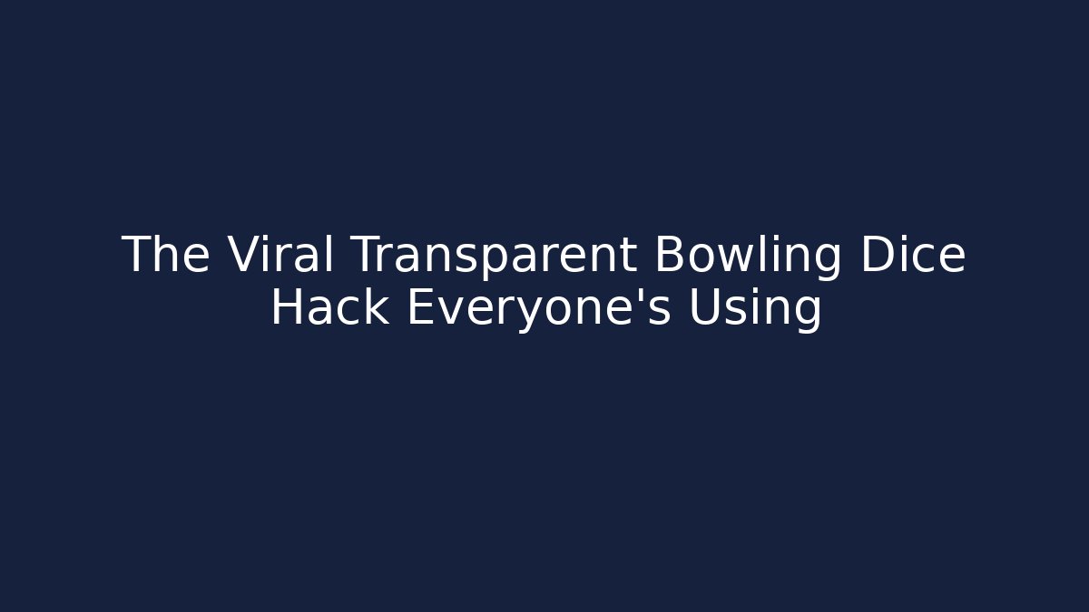 The Viral Transparent Bowling Dice Hack Everyone's Using