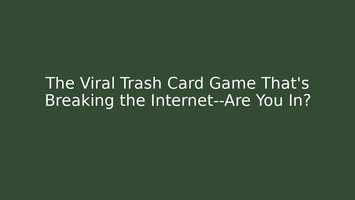 The Viral Trash Card Game That’s Breaking the Internet—Are You In?