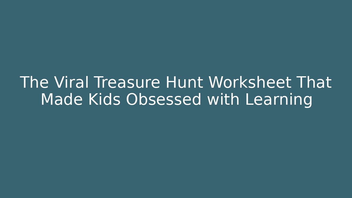 The Viral Treasure Hunt Worksheet That Made Kids Obsessed with Learning