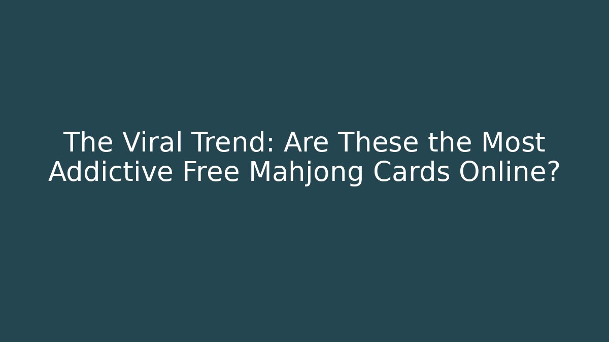 The Viral Trend: Are These the Most Addictive Free Mahjong Cards Online?
