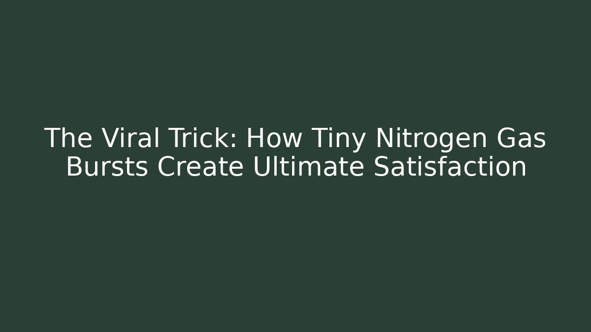 The Viral Trick: How Tiny Nitrogen Gas Bursts Create Ultimate Satisfaction - Critter Realm