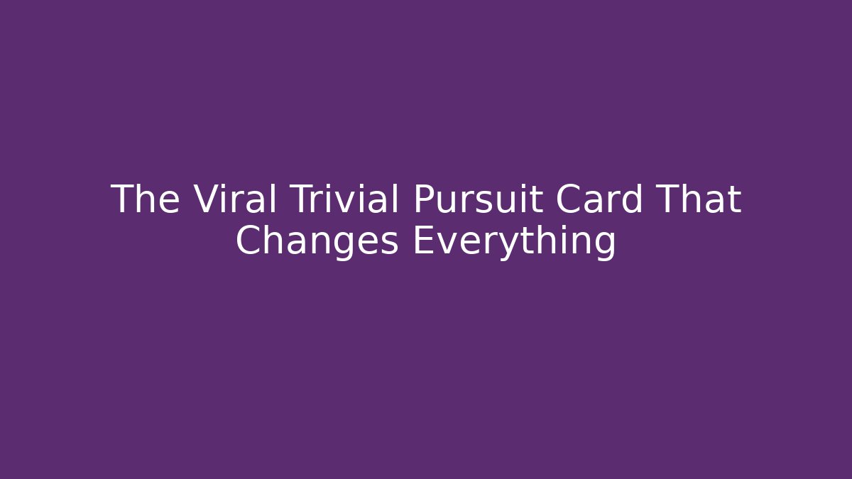 The Viral Trivial Pursuit Card That Changes Everything