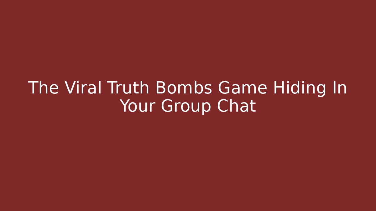 The Viral Truth Bombs Game Hiding In Your Group Chat