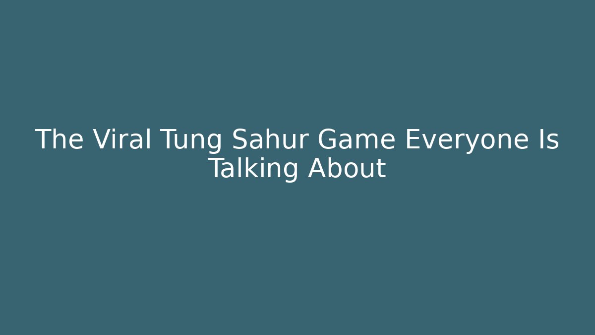 The Viral Tung Sahur Game Everyone Is Talking About