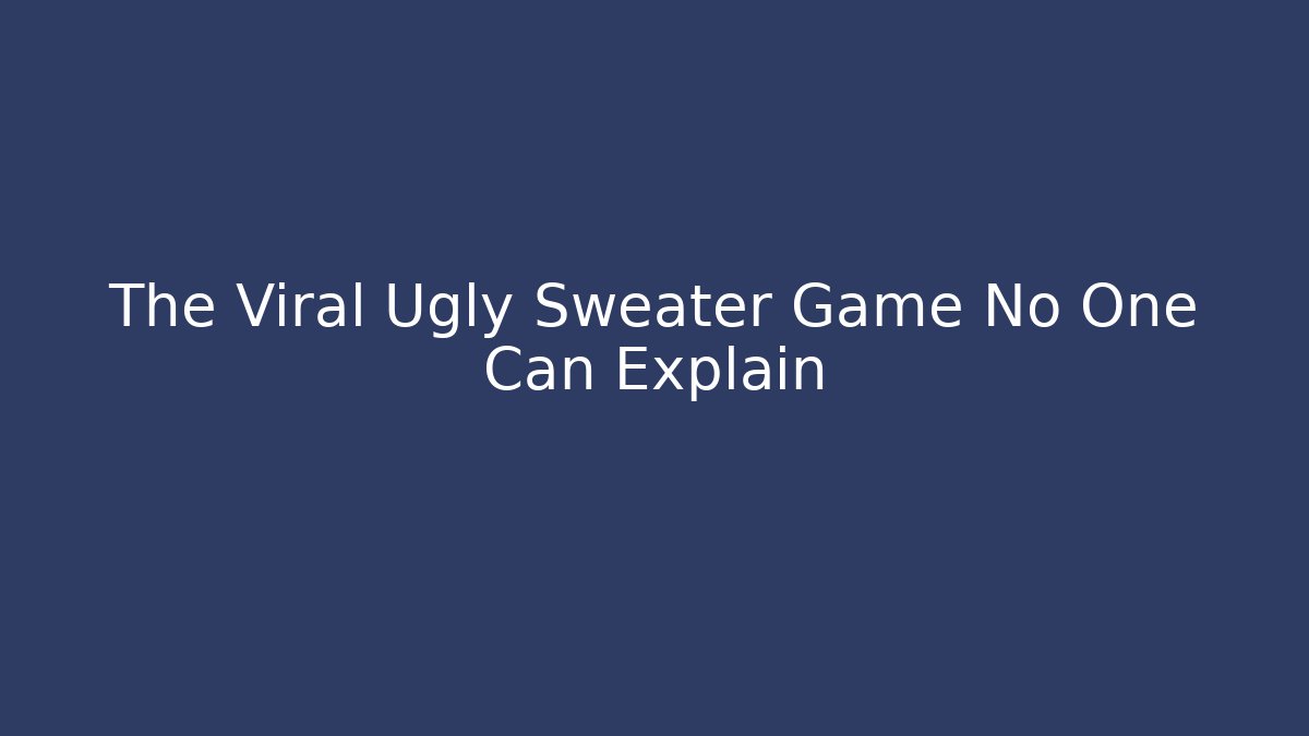 The Viral Ugly Sweater Game No One Can Explain