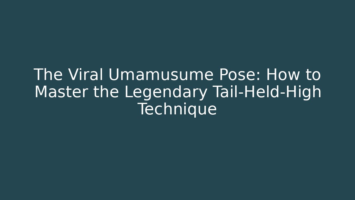 The Viral Umamusume Pose: How to Master the Legendary Tail-Held-High Technique
