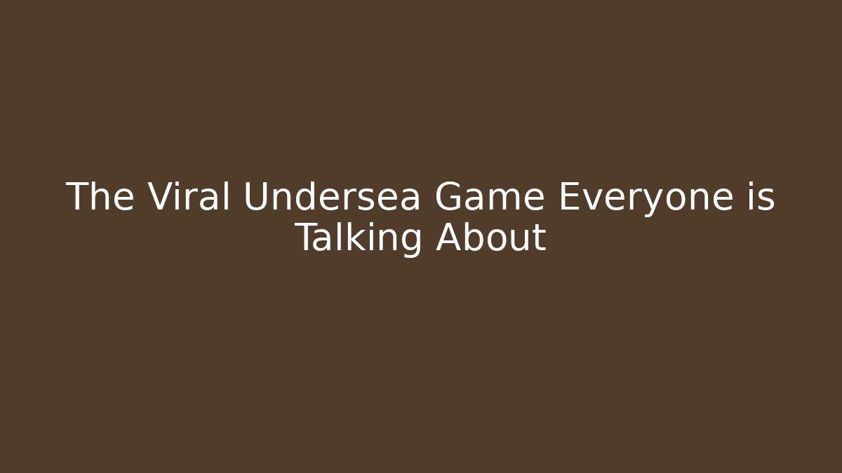 The Viral Undersea Game Everyone is Talking About