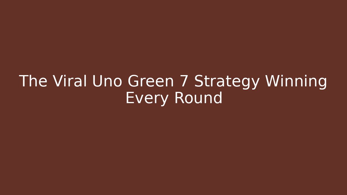 The Viral Uno Green 7 Strategy Winning Every Round