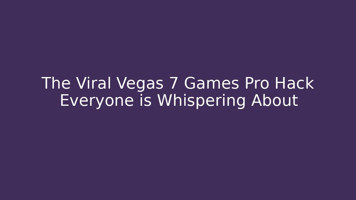 The Viral Vegas 7 Games Pro Hack Everyone is Whispering About