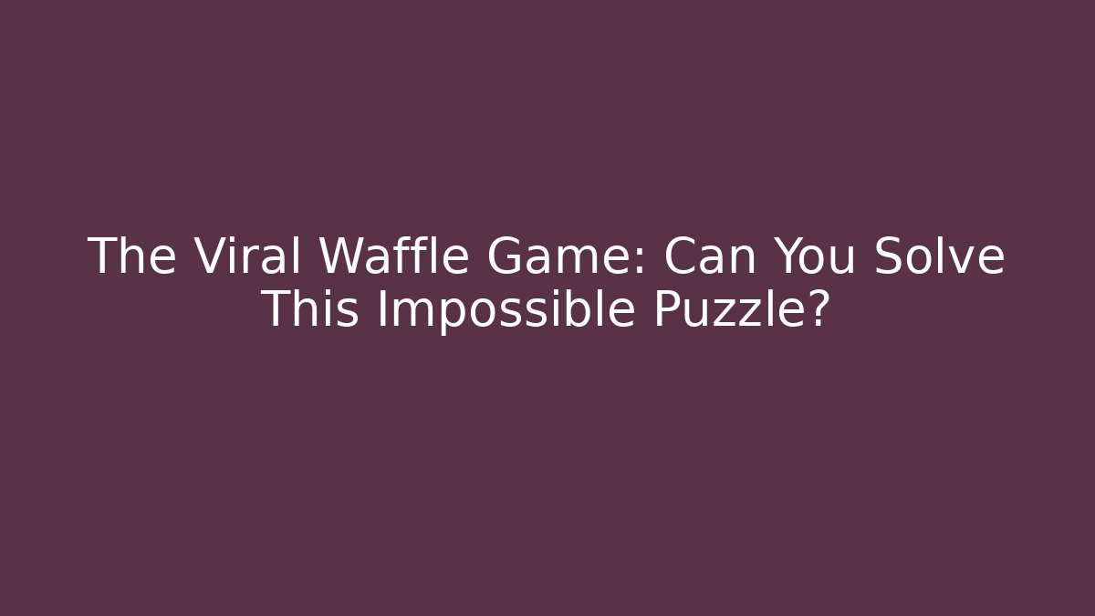 The Viral Waffle Game: Can You Solve This Impossible Puzzle? - Critter Realm
