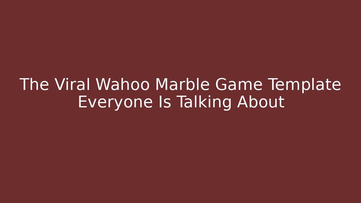 The Viral Wahoo Marble Game Template Everyone Is Talking About