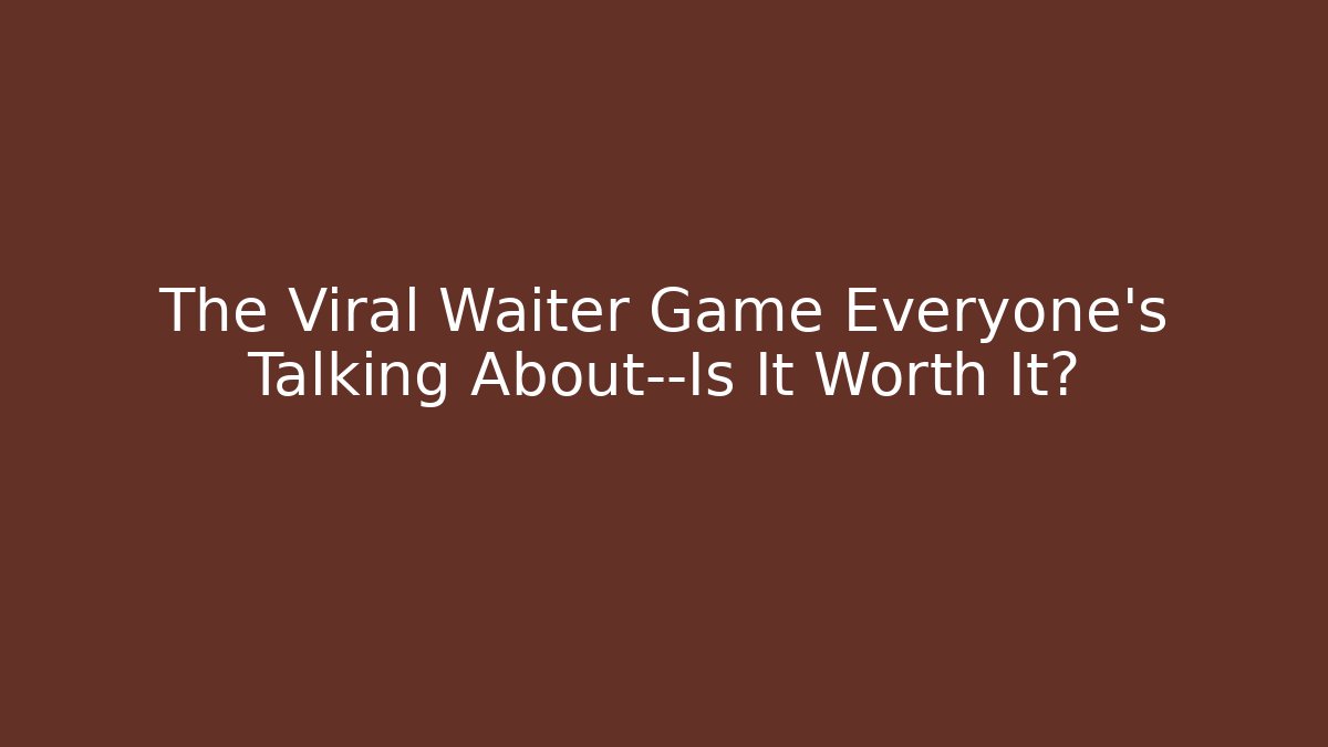 The Viral Waiter Game Everyone’s Talking About—Is It Worth It? - Critter Realm