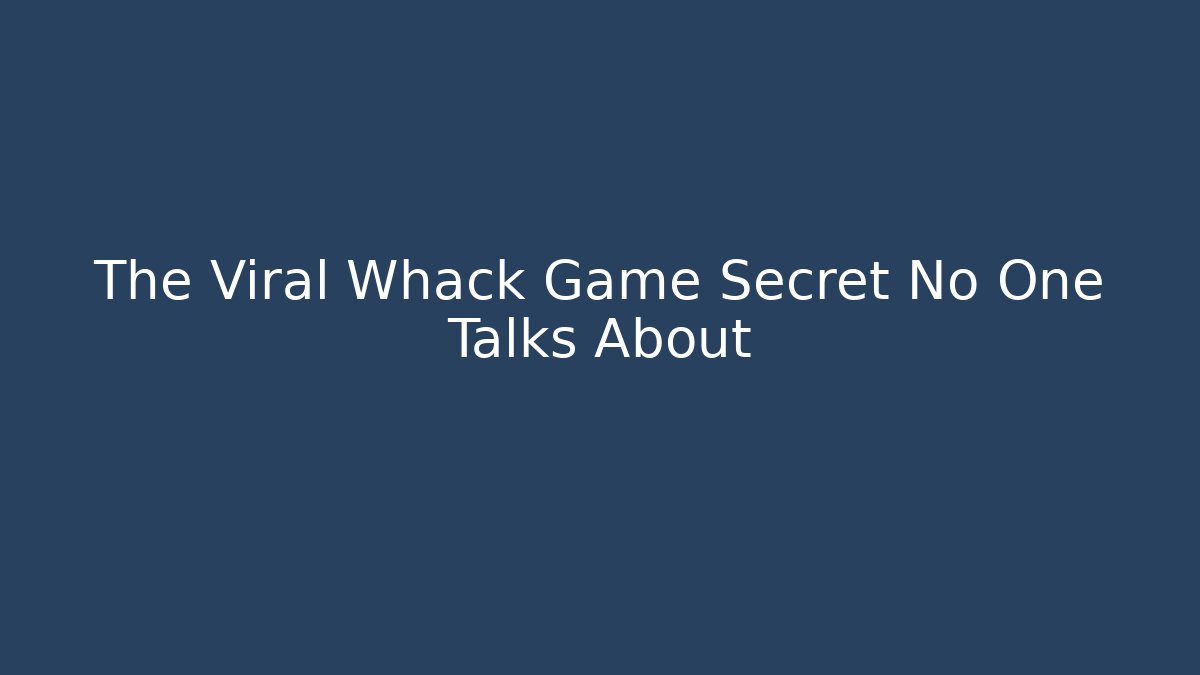The Viral Whack Game Secret No One Talks About