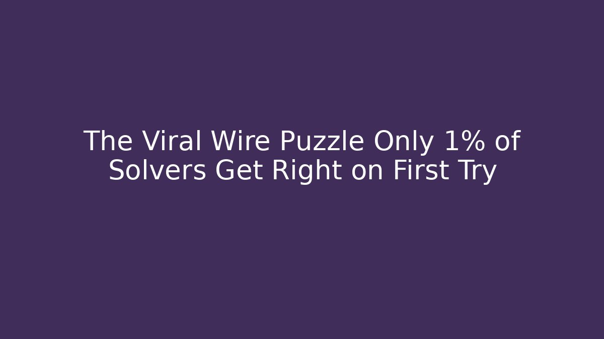 The Viral Wire Puzzle Only 1% of Solvers Get Right on First Try