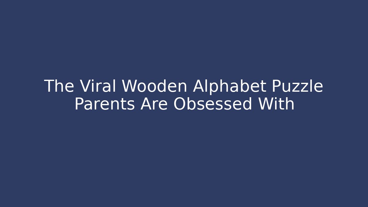 The Viral Wooden Alphabet Puzzle Parents Are Obsessed With