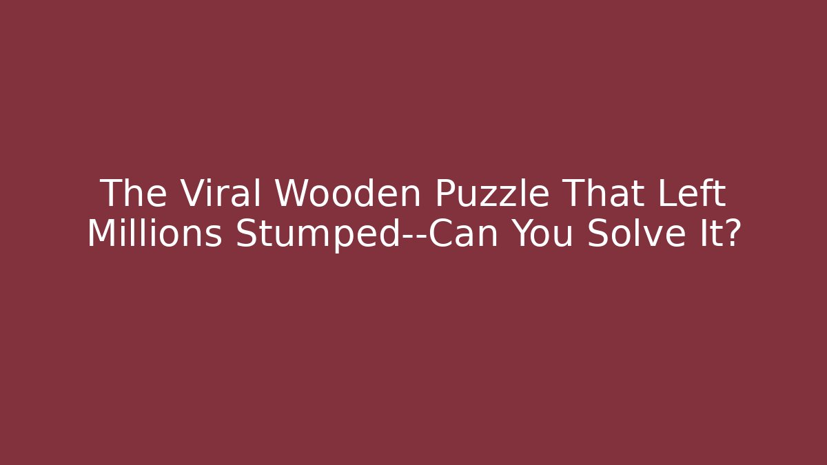 The Viral Wooden Puzzle That Left Millions Stumped—Can You Solve It? - Critter Realm