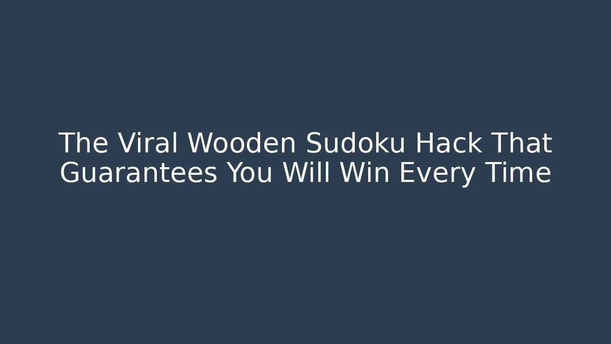 The Viral Wooden Sudoku Hack That Guarantees You Will Win Every Time