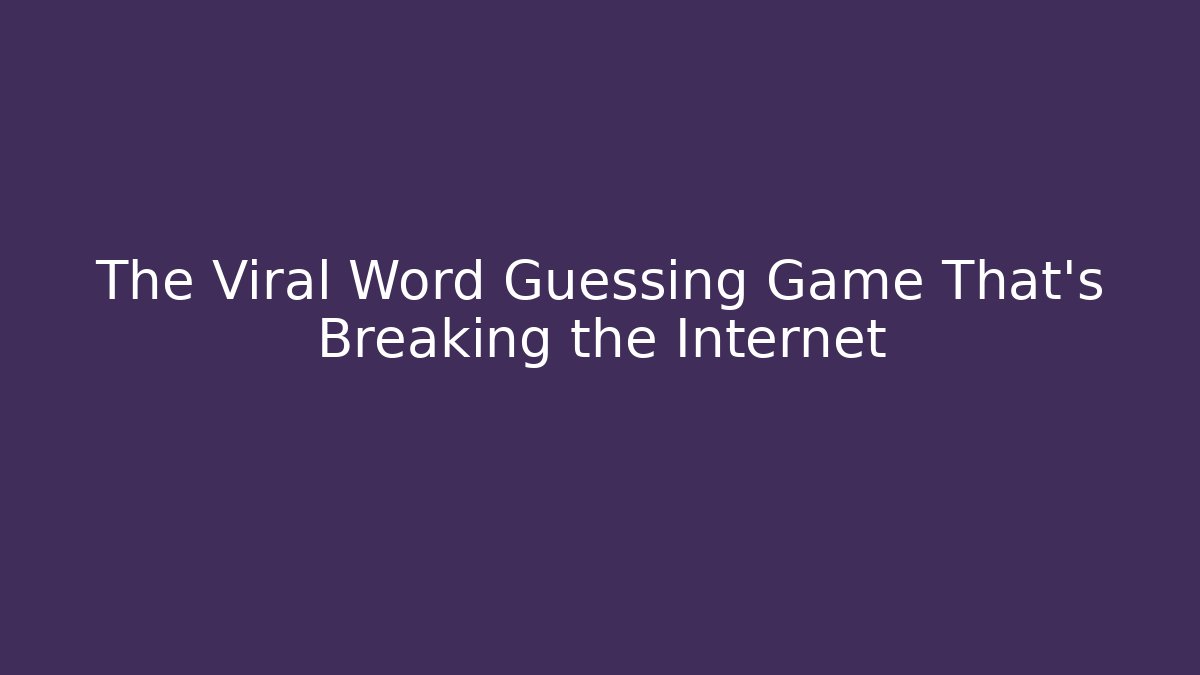 The Viral Word Guessing Game That's Breaking the Internet