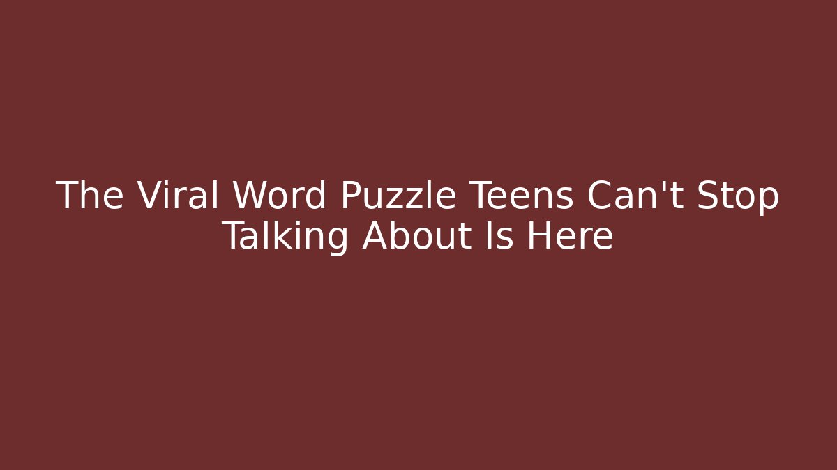 The Viral Word Puzzle Teens Can't Stop Talking About Is Here