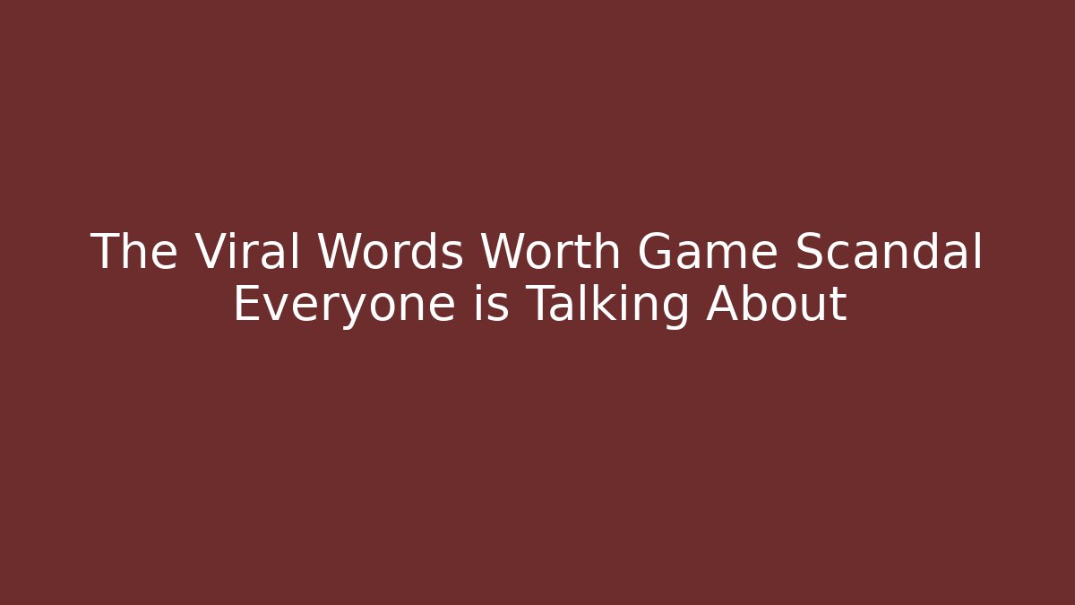 The Viral Words Worth Game Scandal Everyone is Talking About