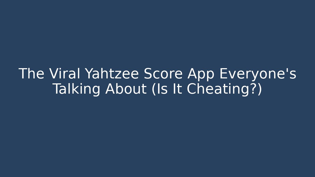 The Viral Yahtzee Score App Everyone’s Talking About (Is It Cheating?)