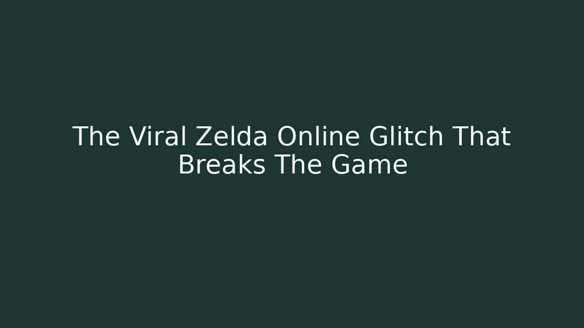 The Viral Zelda Online Glitch That Breaks The Game