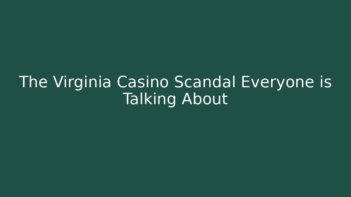 The Virginia Casino Scandal Everyone is Talking About