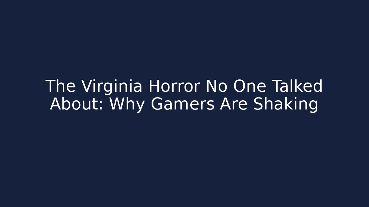 The Virginia Horror No One Talked About: Why Gamers Are Shaking