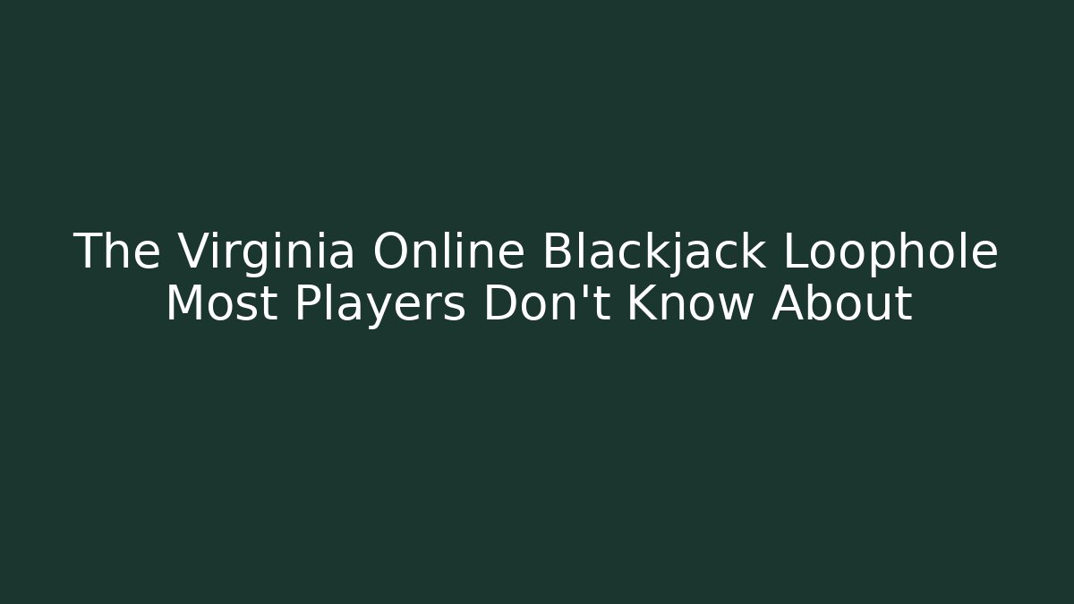 The Virginia Online Blackjack Loophole Most Players Don't Know About