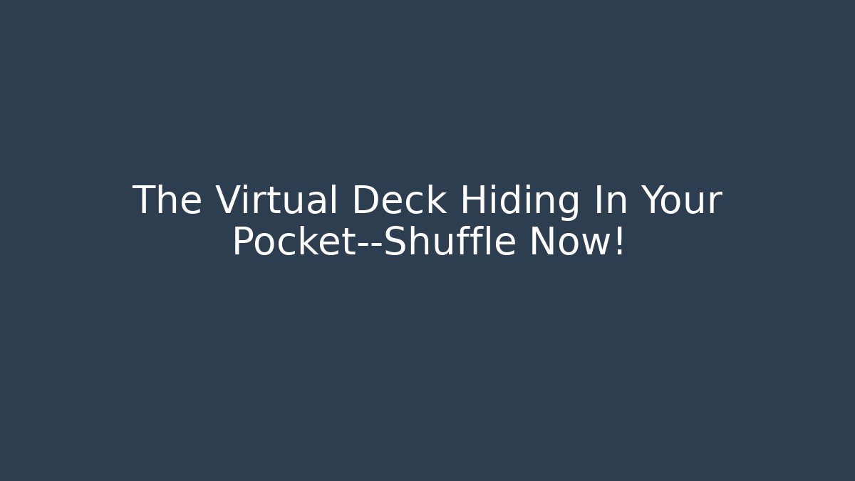 The Virtual Deck Hiding In Your Pocket—Shuffle Now!