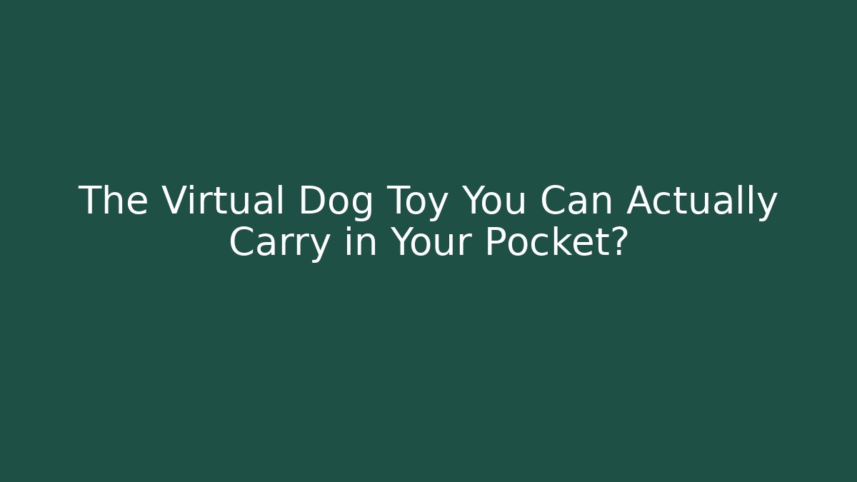 The Virtual Dog Toy You Can Actually Carry in Your Pocket?