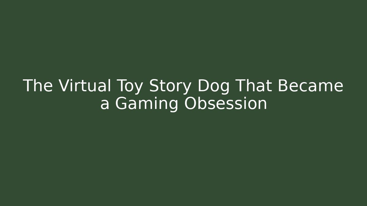 The Virtual Toy Story Dog That Became a Gaming Obsession