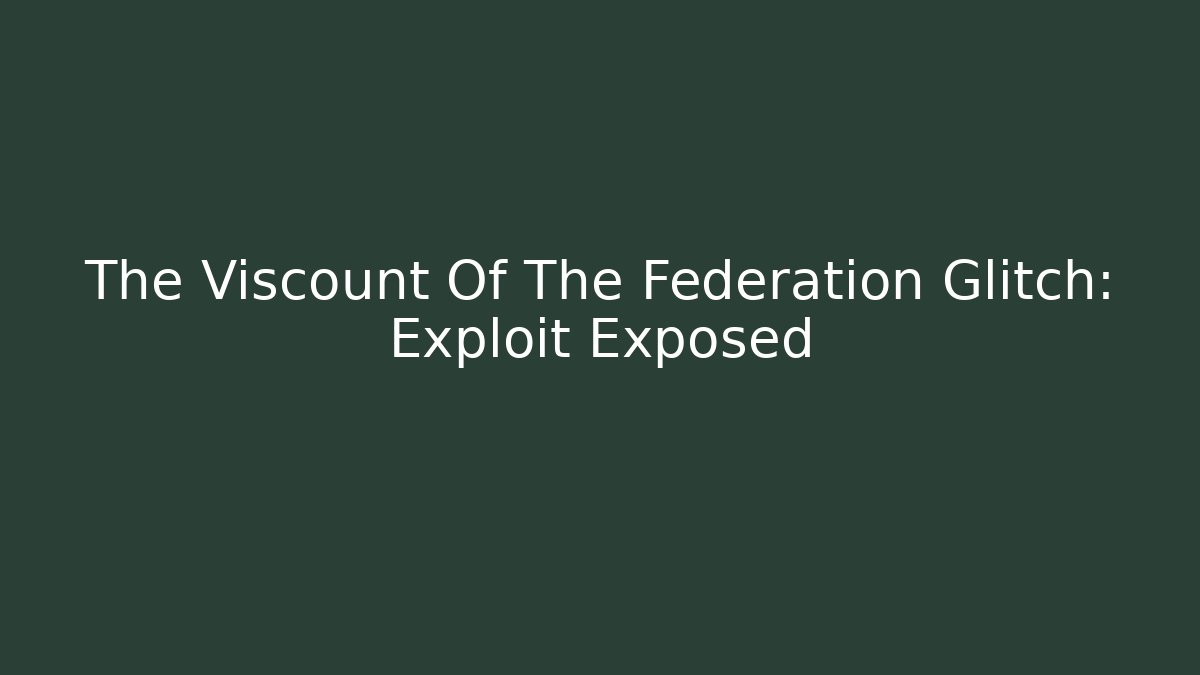 The Viscount Of The Federation Glitch: Exploit Exposed