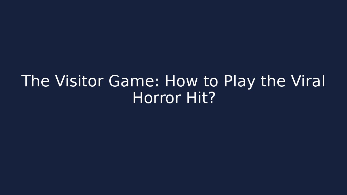 The Visitor Game: How to Play the Viral Horror Hit?