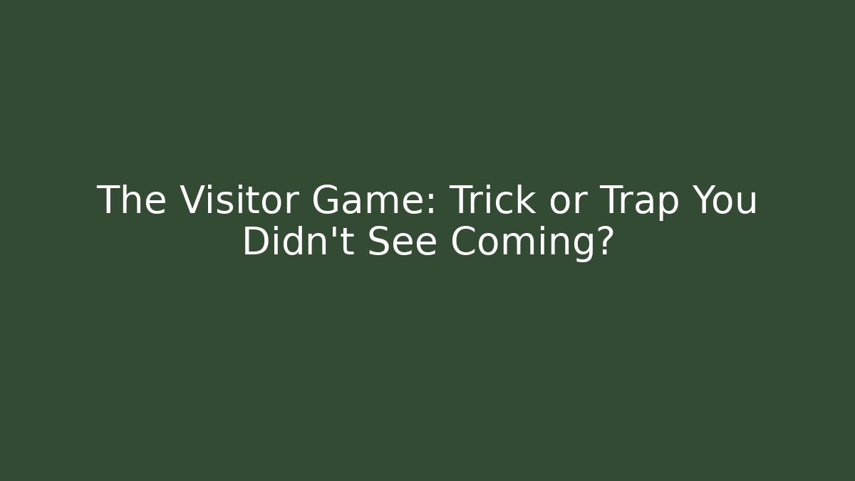 The Visitor Game: Trick or Trap You Didn't See Coming?