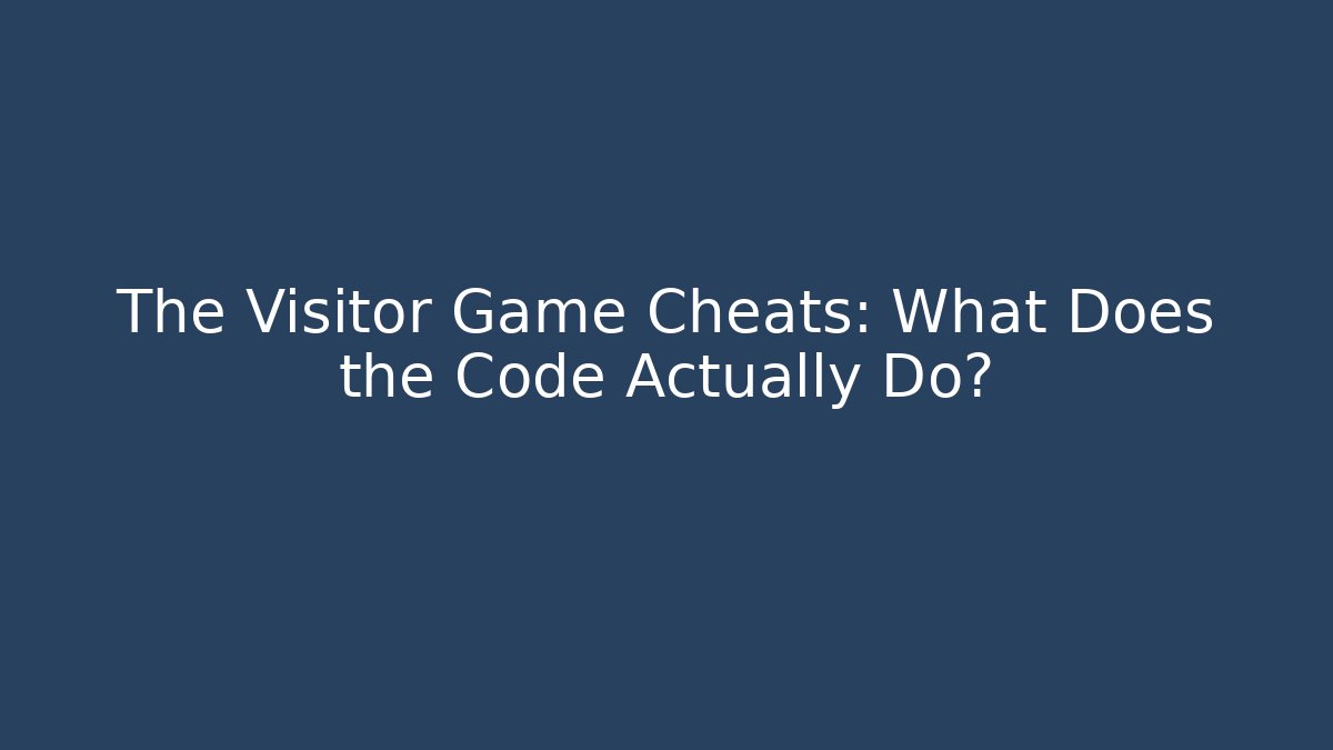 The Visitor Game Cheats: What Does the Code Actually Do?