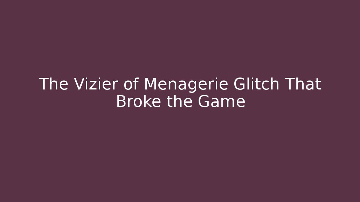 The Vizier of Menagerie Glitch That Broke the Game