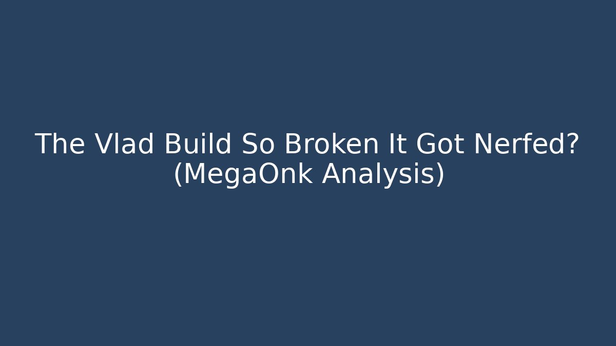 The Vlad Build So Broken It Got Nerfed? (MegaOnk Analysis)