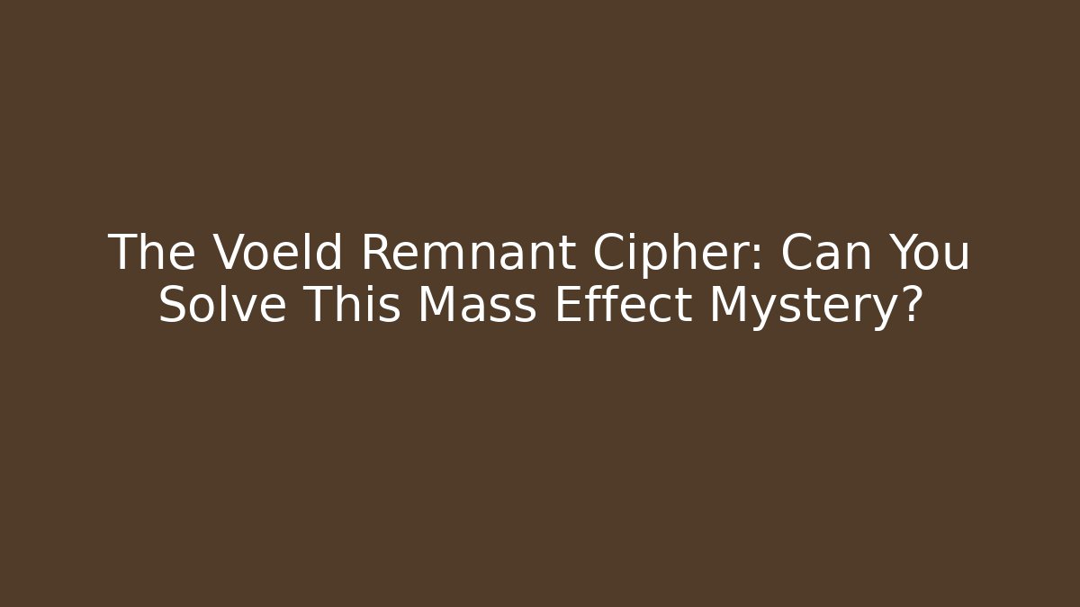 The Voeld Remnant Cipher: Can You Solve This Mass Effect Mystery?