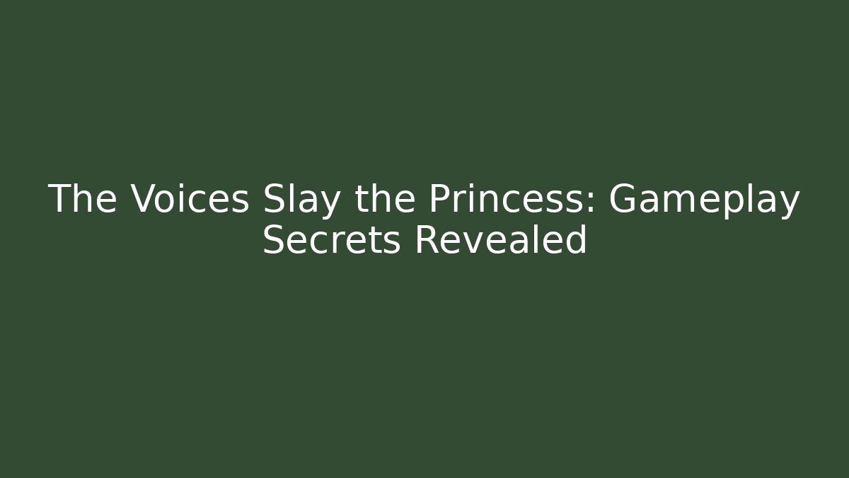 The Voices Slay the Princess: Gameplay Secrets Revealed