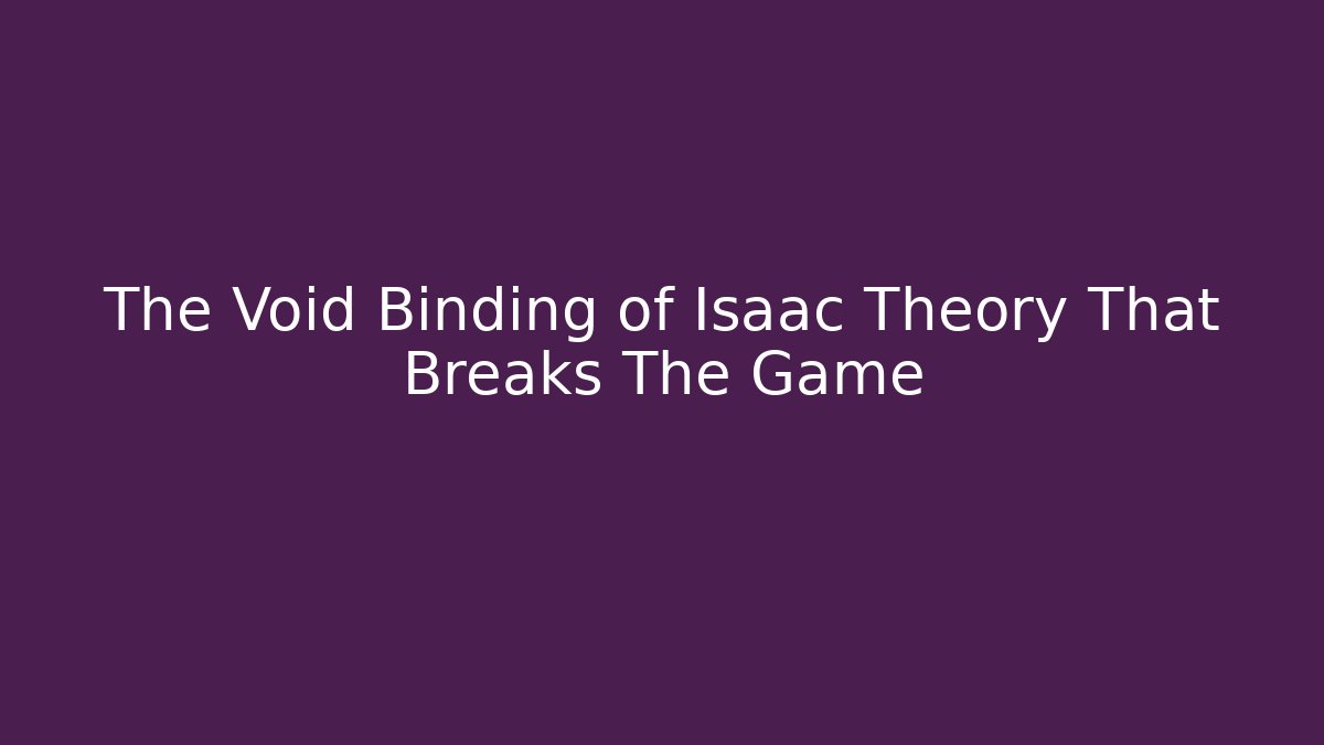 The Void Binding of Isaac Theory That Breaks The Game
