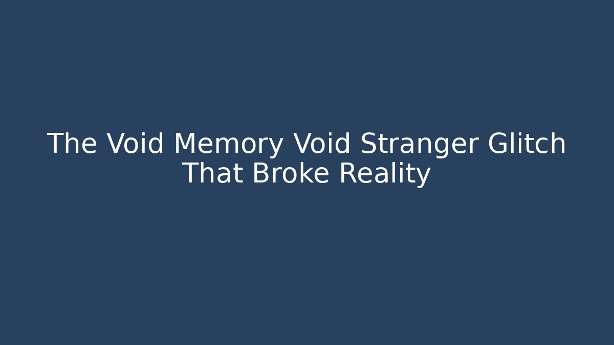 The Void Memory Void Stranger Glitch That Broke Reality - Critter Realm
