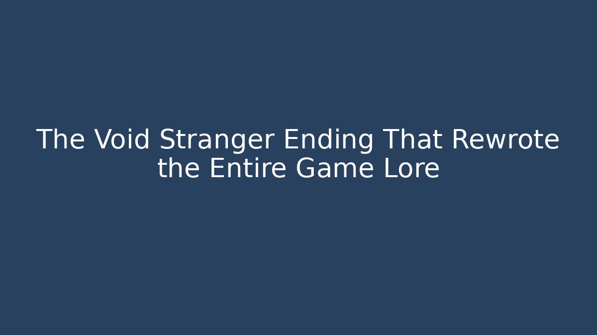 The Void Stranger Ending That Rewrote the Entire Game Lore